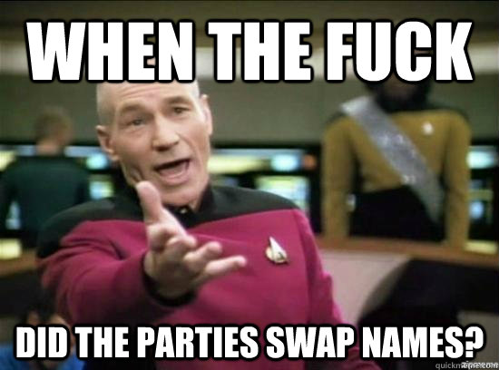 when the fuck Did the parties swap names?  Annoyed Picard HD