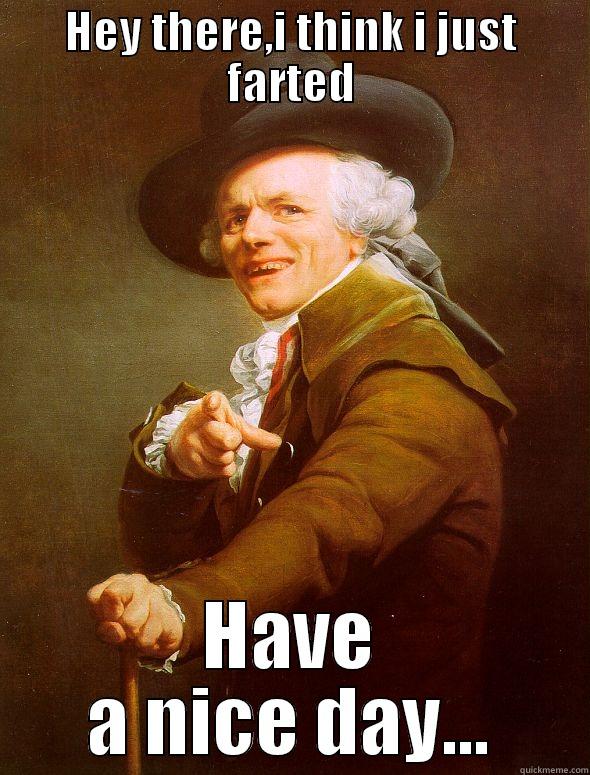 HEY THERE,I THINK I JUST FARTED HAVE A NICE DAY... Joseph Ducreux