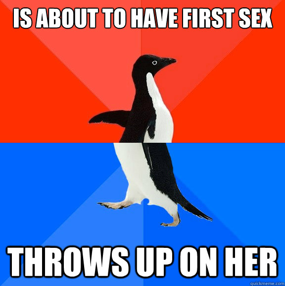 Is about to have first sex Throws up on her  Socially Awesome Awkward Penguin
