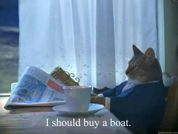  I should buy a boat.  