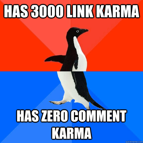 Has 3000 link karma Has zero comment karma  Socially Awesome Awkward Penguin