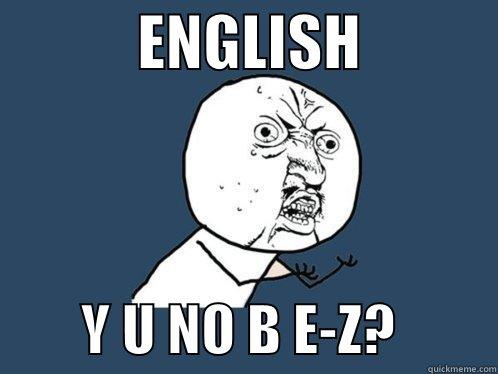 English - Y U NO BE EASY? -            ENGLISH                    Y U NO B E-Z?         Y U No