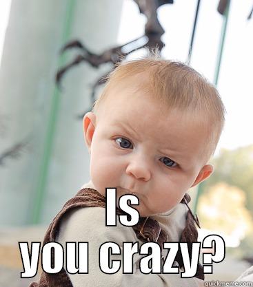  IS YOU CRAZY? skeptical baby