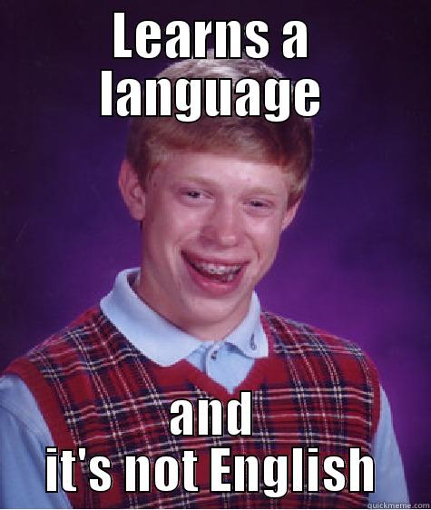 LEARNS A LANGUAGE AND IT'S NOT ENGLISH Bad Luck Brian