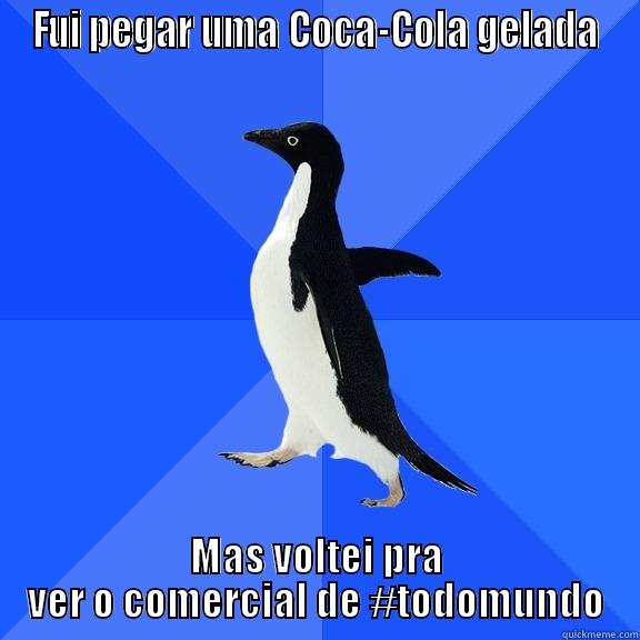 FUI PEGAR UMA COCA-COLA GELADA MAS VOLTEI PRA VER O COMERCIAL DE #TODOMUNDO Socially Awkward Penguin