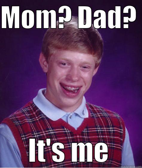 MOM? DAD?  IT'S ME Bad Luck Brian