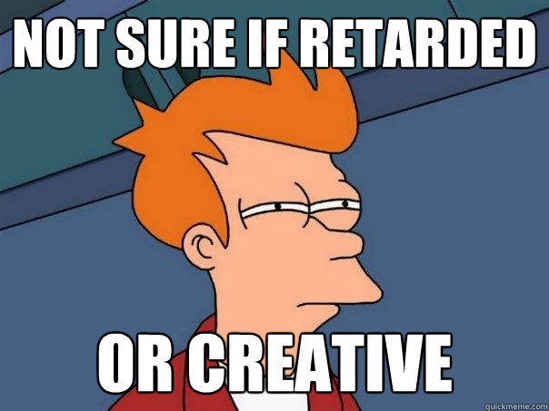 not sure if retarded or creative  Futurama Fry