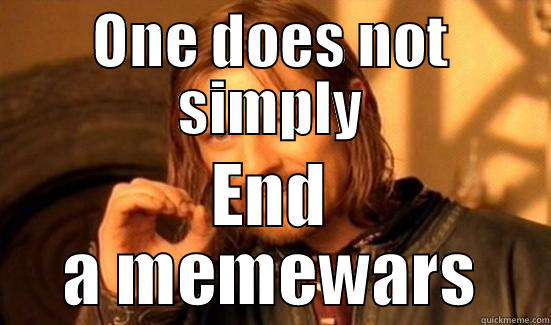 ONE DOES NOT SIMPLY END A MEMEWARS Boromir
