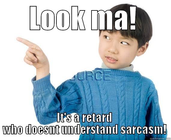 LOOK MA! IT'S A RETARD WHO DOESNT UNDERSTAND SARCASM! Misc
