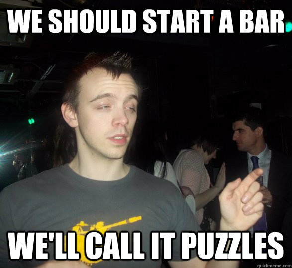 We should start a bar we'll call it Puzzles - We should start a bar we'll call it Puzzles  Misc