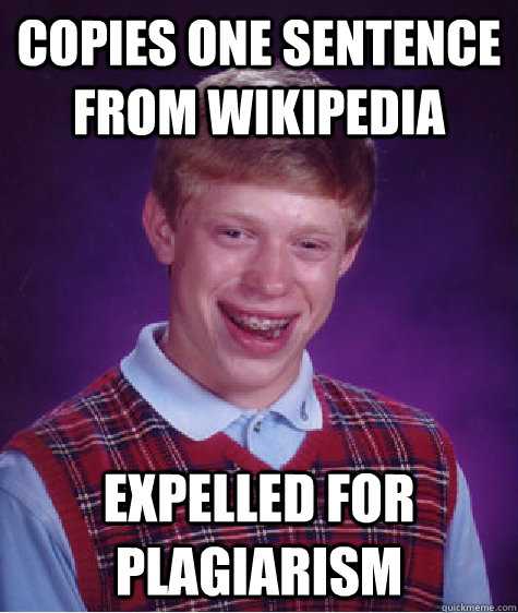 Copies one sentence from wikipedia Expelled for plagiarism  Bad Luck Brian