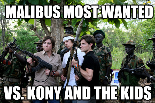 Malibus Most wanted  Vs. Kony and the kids  Kony