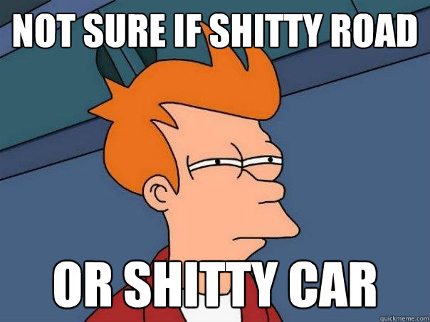 not sure if shitty road or shitty car - not sure if shitty road or shitty car  Futurama Fry