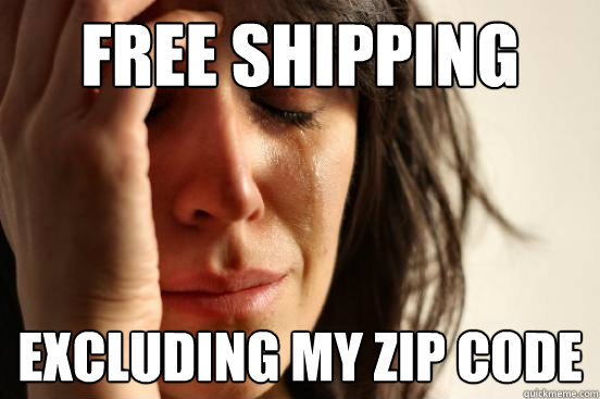 Free Shipping excluding my zip code  First World Problems