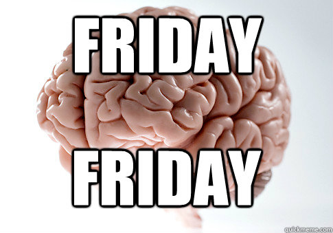 FRIDAY Friday - FRIDAY Friday  Scumbag Brain