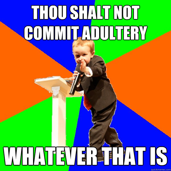 thou shalt not commit adultery whatever that is - thou shalt not commit adultery whatever that is  4-year-old Evangelist