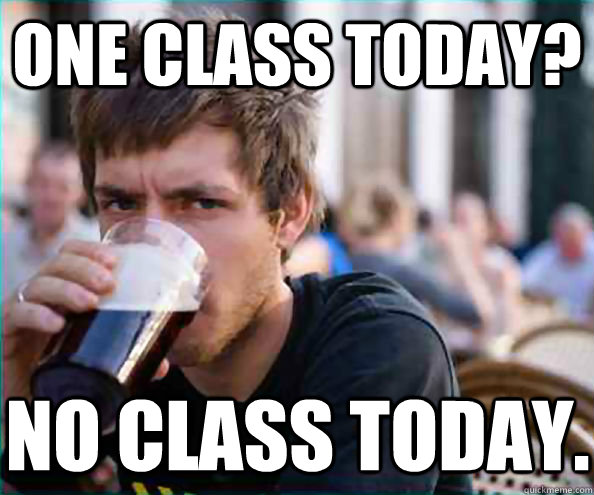 One class today? No class today.  Lazy College Senior