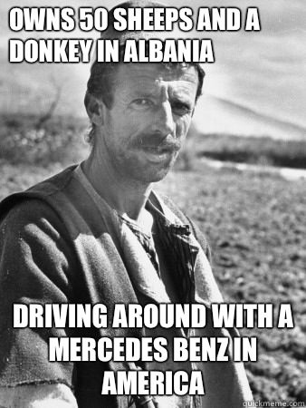 Owns 50 sheeps and a donkey in Albania  Driving around with a Mercedes benz in America  Typical Albanian