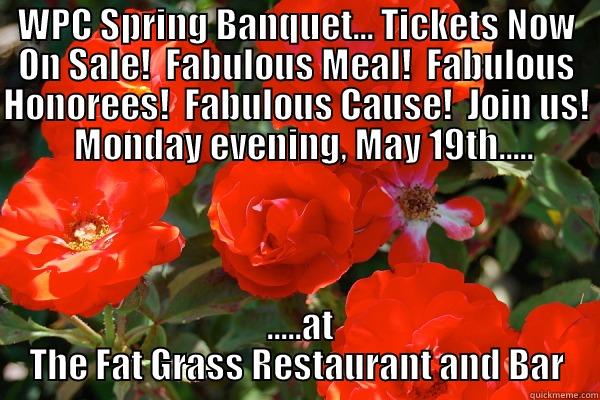 WPC SPRING BANQUET... TICKETS NOW ON SALE!  FABULOUS MEAL!  FABULOUS HONOREES!  FABULOUS CAUSE!  JOIN US!   MONDAY EVENING, MAY 19TH.....  .....AT THE FAT GRASS RESTAURANT AND BAR Misc