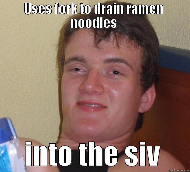 USES FORK TO DRAIN RAMEN NOODLES INTO THE SIV 10 Guy