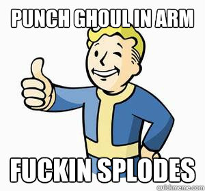 Punch ghoul in arm fuckin splodes  Vault Boy
