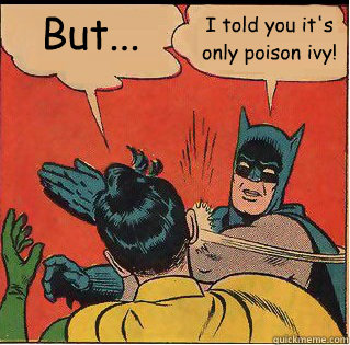 But... I told you it's only poison ivy!  Slappin Batman