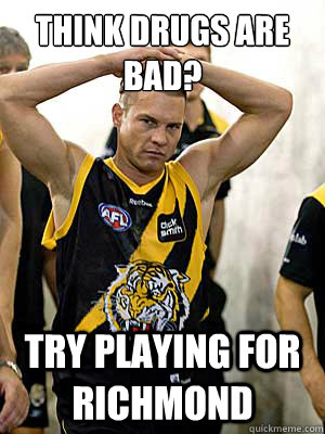 Think Drugs Are Bad? Try Playing For Richmond - Think Drugs Are Bad? Try Playing For Richmond  Ben Cousins Richmond