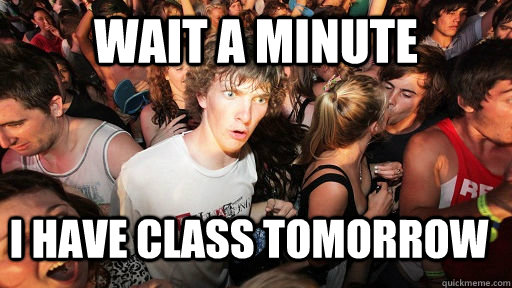 Wait a minute I have class tomorrow  Sudden Clarity Clarence