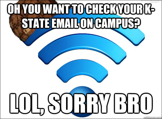 Oh you want to check your K-state email on campus? Lol, sorry bro - Oh you want to check your K-state email on campus? Lol, sorry bro  Scumbag Wireless