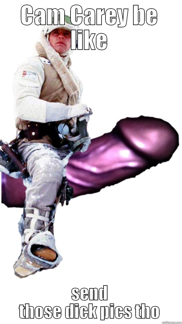 CAM CAREY BE LIKE SEND THOSE DICK PICS THO Misc