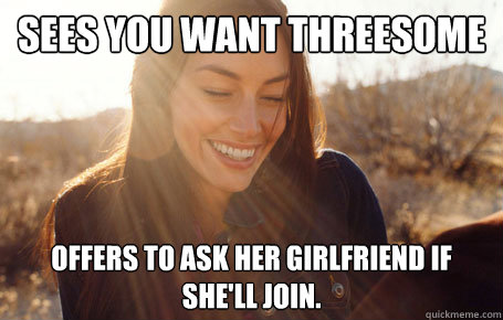 Sees you want threesome Offers to ask her girlfriend if she'll join.  Awesome Girlfriend Alice