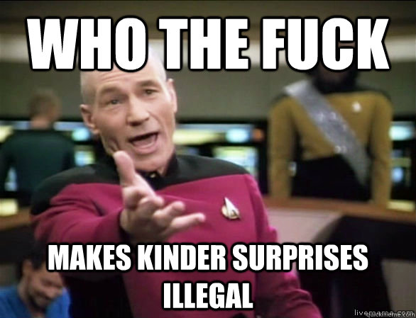 who the fuck Makes Kinder surprises Illegal  Annoyed Picard HD