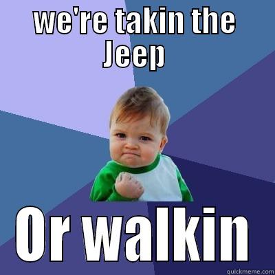 Jeep Guy - WE'RE TAKIN THE JEEP OR WALKIN Success Kid
