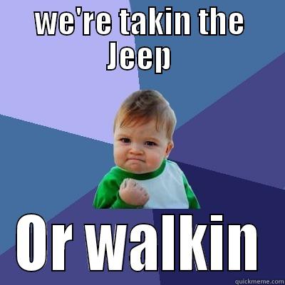 WE'RE TAKIN THE JEEP OR WALKIN Success Kid