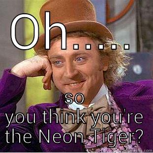 OH..... SO YOU THINK YOU'RE THE NEON TIGER? Condescending Wonka
