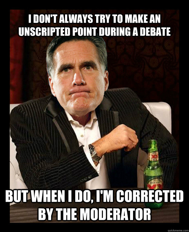 I don't always try to make an unscripted point during a debate But when I do, I'm corrected by the moderator  Mitt Romney