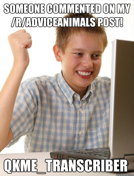 Someone commented on my /r/AdviceAnimals post! qkme_transcriber  First Day on the Internet Kid