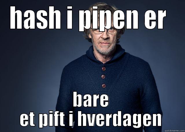 HASH I PIPEN ER  BARE ET PIFT I HVERDAGEN Misc