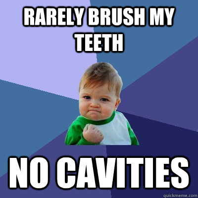 rarely brush my teeth no cavities   Success Kid