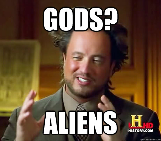 GODS? aliens  Ancient Aliens