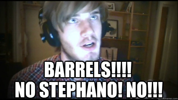 BARRELS!!!! NO STEPHANO! NO!!!  PewDiePie