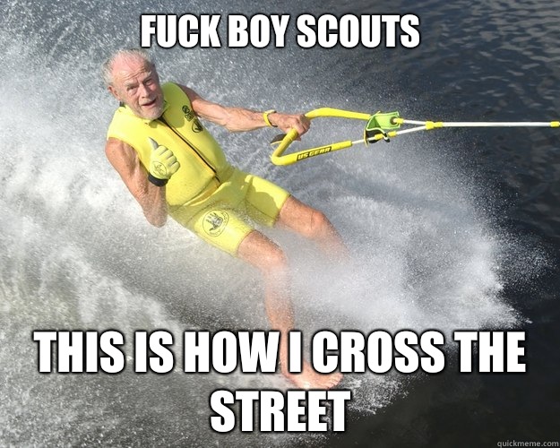 Fuck boy scouts This is how I cross the street  Extreme Senior Citizen