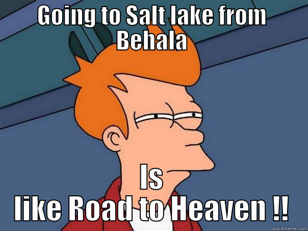 GOING TO SALT LAKE FROM BEHALA IS LIKE ROAD TO HEAVEN !! Futurama Fry