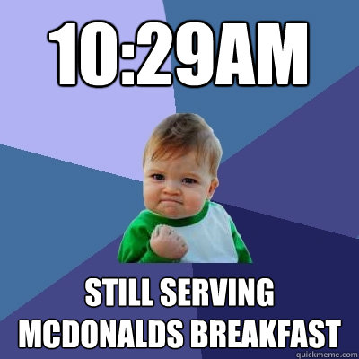 10:29am Still serving McDonalds breakfast  Success Kid