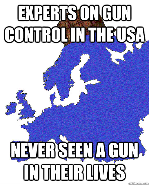Experts on gun control in the USA Never seen a gun in their lives  Scumbag Europe