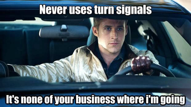 Never uses turn signals It's none of your business where i'm going - Never uses turn signals It's none of your business where i'm going  Misc