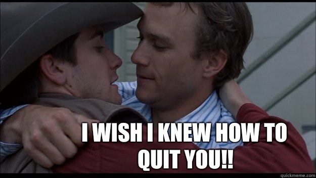  I wish I knew how to quit you!!  
