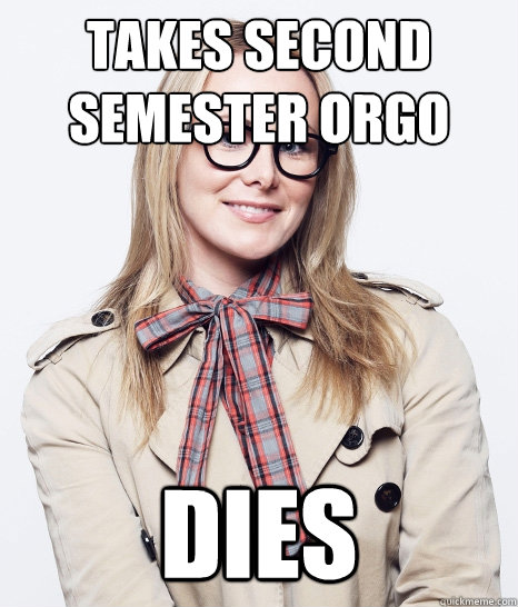 Takes second semester orgo Dies  