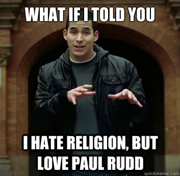What if i told you I hate religion, but love paul rudd - What if i told you I hate religion, but love paul rudd  Misc