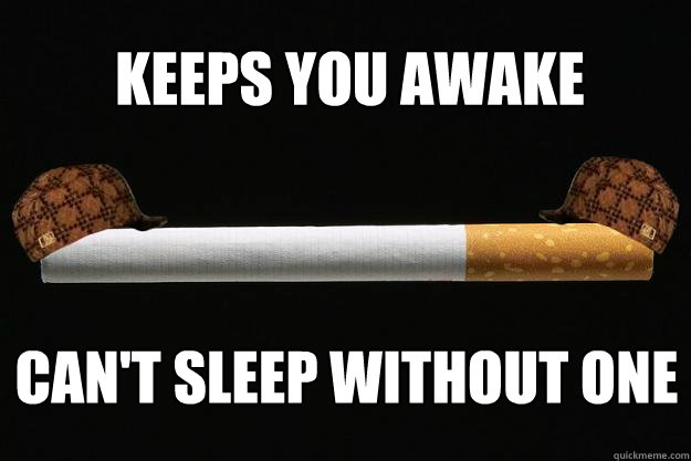 Keeps you awake Can't sleep without one  